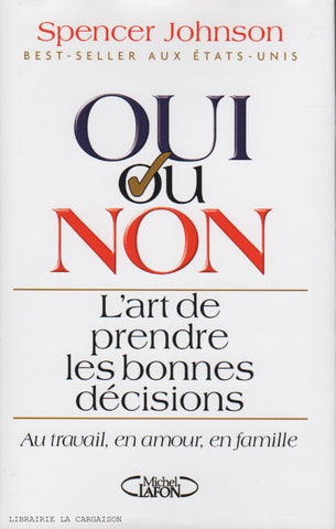 JOHNSON, SPENCER. Oui ou Non : L'art de prendre les bonnes décisions - Au travail, en amour, en famille