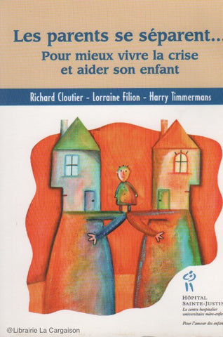 CLOUTIER-FILION-TIMMERMANS. Les parents se séparent… Pour mieux vivre la crise et aider son enfant