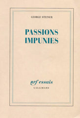 STEINER, GEORGE. Passions impunies