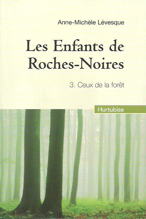 LEVESQUE, ANNE-MICHELE. Les Enfants de Roches-Noires. Tome 03. Ceux de la forêt.