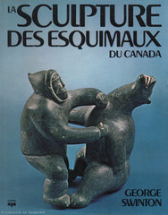 SWINTON, GEORGE. La Sculpture des Esquimaux du Canada