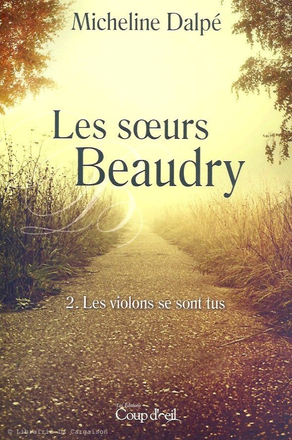 DALPE, MICHELINE. Les soeurs Beaudry - Tome 02 : Les violons se sont tus