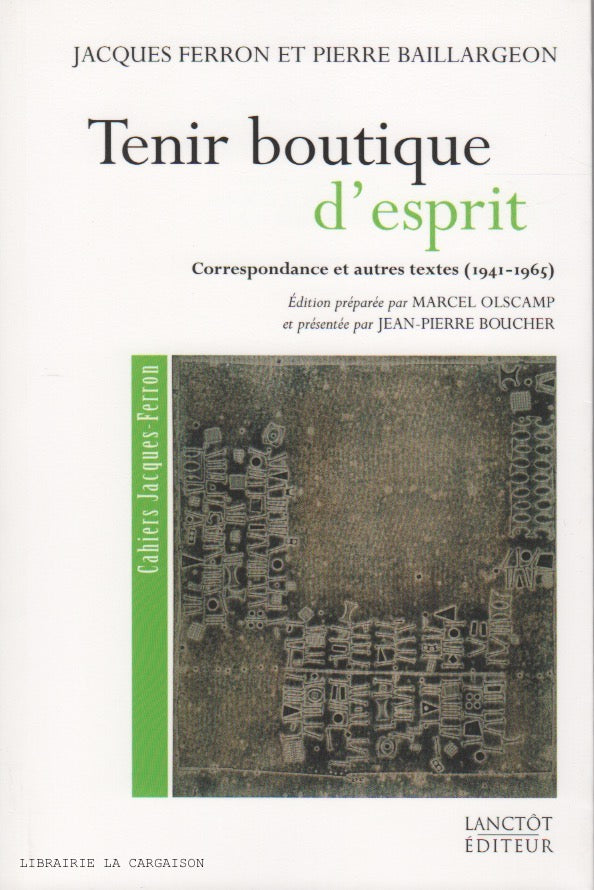 FERRON-BAILLARGEON. Tenir boutique d'esprit - Correspondance et autres textes (1941-1965)