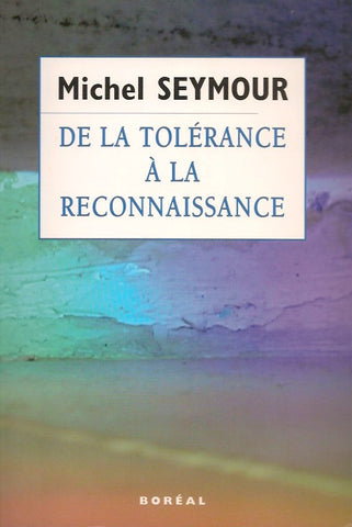 SEYMOUR, MICHEL. De la tolérance à la reconnaissance : Une théorie libérale des droits collectifs