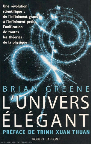 GREENE, BRIAN. L'Univers élégant. Une révolution scientifique: de l'infiniment grand à l'infiniment petit, l'unification de toutes les théories de la physique.