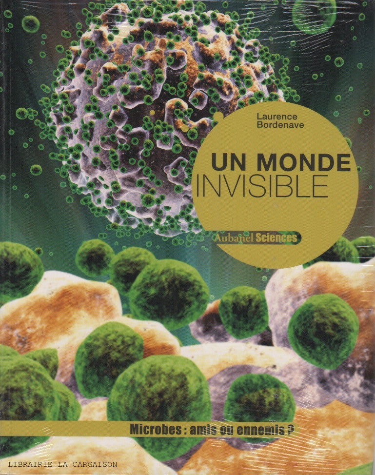 BORDENAVE, LAURENCE. Un monde invisible - Microbes : amis ou ennemis?