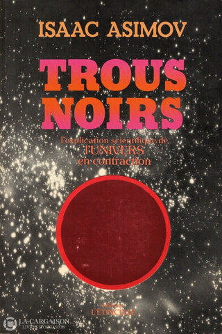 Asimov Isaac. Trous Noirs:  Lexplication Scientifique De Lunivers En Contradiction Livre