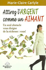 CARLYLE, MARIE-CLAIRE. Attirez l'argent comme un aimant