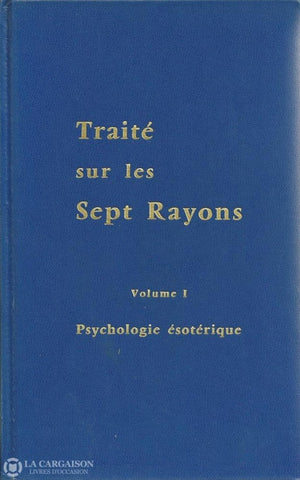 Bailey Alice A. Traité Sur Les Sept Rayons - Tome 01:  Psychologie Ésotérique Livre