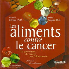 Beliveau-Gingras. Les Aliments Contre Le Cancer:  La Prévention Du Par Lalimentation Doccasion -