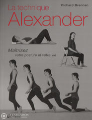 Brennan Richard. Technique Alexander (La):  Maîtriser Votre Posture Et Vie Livre