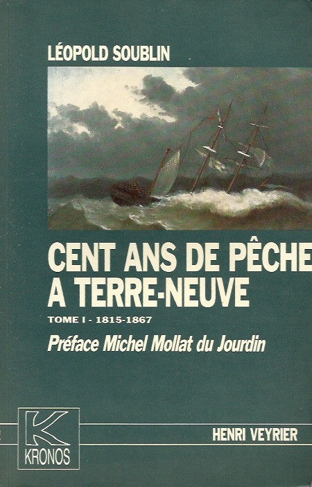 SOUBLIN, LEOPOLD. Cent ans de pêche à Terre-Neuve. Tome 1 - 1815-1867.