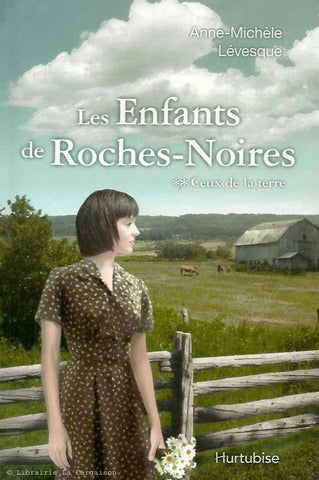 LEVESQUE, ANNE-MICHELE. Les Enfants de Roches-Noires. Tome 02. Ceux de la terre.