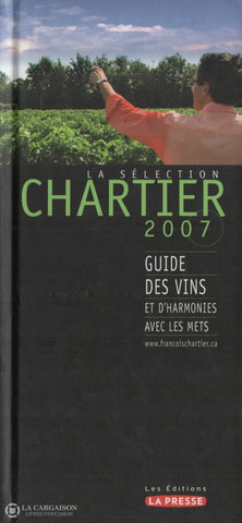 Chartier Francois. Sélection Chartier 2007 (La):  Guide Des Vins Et Dharmonies Avec Les Mets Livre