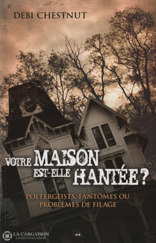 Chestnut Debi. Votre Maison Est-Elle Hantée:  Poltergeists Fantômes Ou Problèmes De Filage Livre