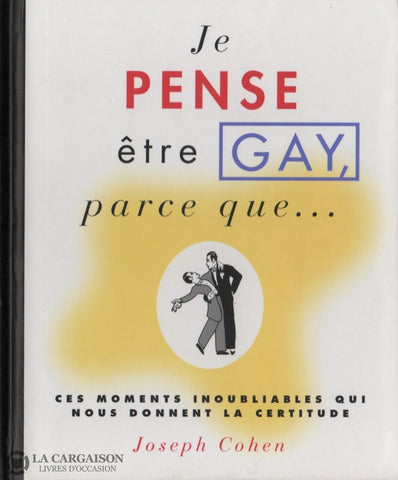 Cohen Joseph. Je Pense Être Gay Parce Que...:  Ces Moments Inoubliables Qui Nous Donnent La