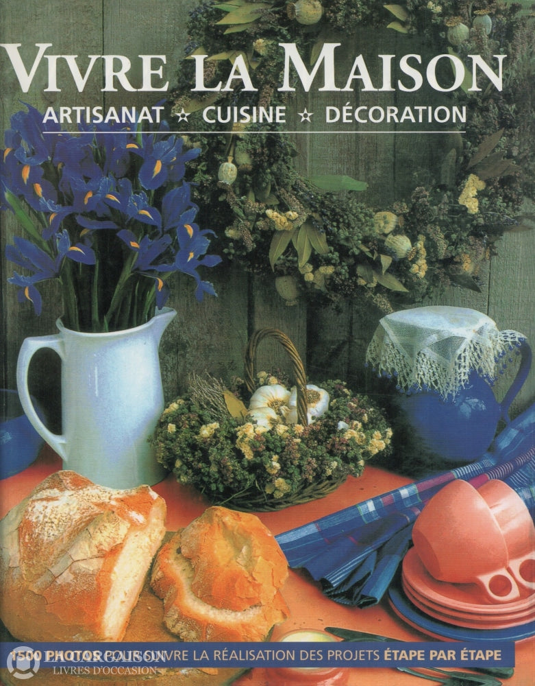 Collectif. Vivre La Maison:  Artisanat Cuisine Décoration - 1500 Photos Pour Suivre Réalisation Des