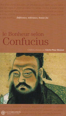 Confucius. Bonheur Selon Confucius (Le):  Déférence Tolérance Bonne Foi Livre