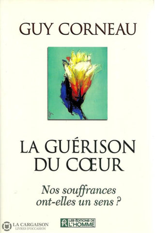 Corneau Guy. Guérison Du Coeur (La):  Nos Souffrances Ont-Elles Un Sens Livre