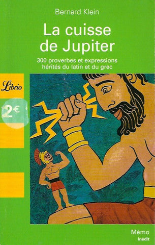 KLEIN, BERNARD. La cuisse de Jupiter. 300 proverbes et expressions hérités du latin et du grec.