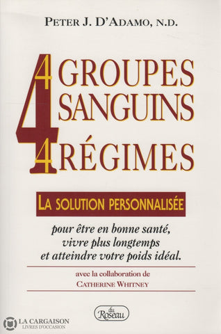 Dadamo Peter J. 4 Groupes Sanguins Régimes:  La Solution Personnalisée Pour Être En Bonne Santé