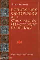 Degris Alain. Ordre Des Templiers & La Chevalerie Maçonnique Templière Au Travers De Leurs Oeuvres