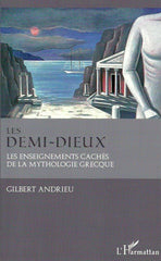 ANDRIEU, GILBERT. Les demi-dieux. Les enseignements cachés de la mythologie grecque.