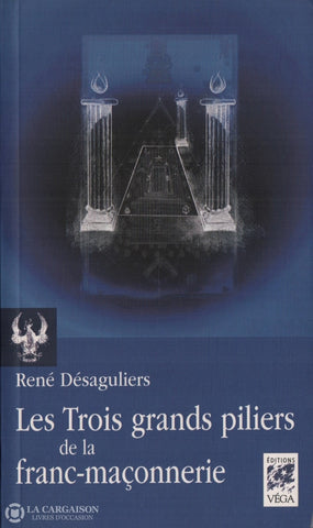 Desaguliers Rene. Trois Grands Piliers De Franc-Maçonnerie (Les):  Colonnes Et Chandeliers Dans La