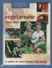 Desaulniers & Lambert-Lagace. Végétarisme À Temps Partiel (Le):  Le Plaisir De Mieux Manger Sans