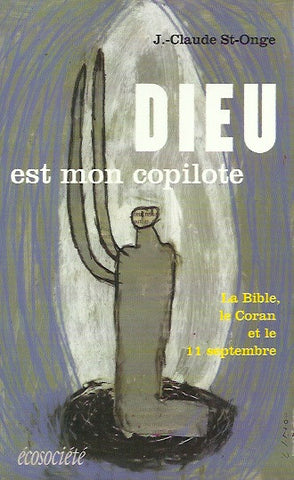 ST-ONGE, J.-CLAUDE. Dieu est mon copilote. La Bible, le Coran et le 11 septembre.