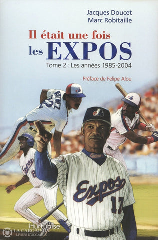 Doucet-Robitaille. Il Était Une Fois Les Expos - Tome 02:  Les Années 1985-2004 Livre