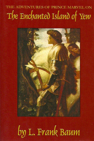 BAUM, L. FRANK. The Enchanted Island of Yew. Whereon Prince Marvel Encountered the High Ki of Twi and Other Surprising People.