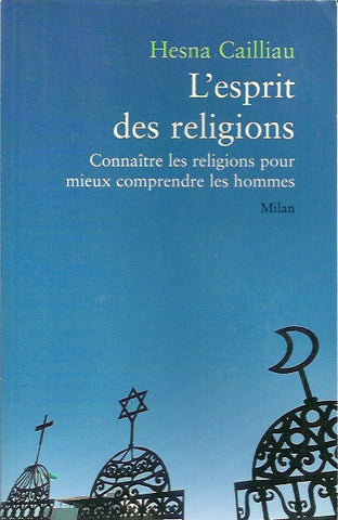 CAILLIAU, HESNA. L'esprit des religions. Connaître les religions pour mieux comprendre les hommes.