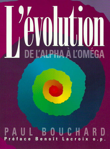 BOUCHARD, PAUL. L'évolution, de l'Alpha à l'Oméga