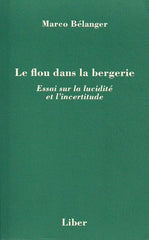 BELANGER, MARCO. Le flou dans la bergerie. Essai sur la lucidité et l'incertitude.