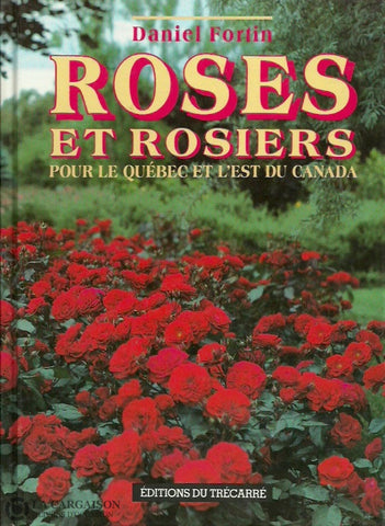 Fortin Daniel. Roses Et Rosiers Pour Le Québec Lest Du Canada Doccasion - Très Bon Livre