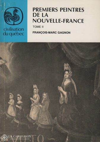 Gagnon François-Marc. Premiers Peintres De La Nouvelle-France - Tome Ii Livre