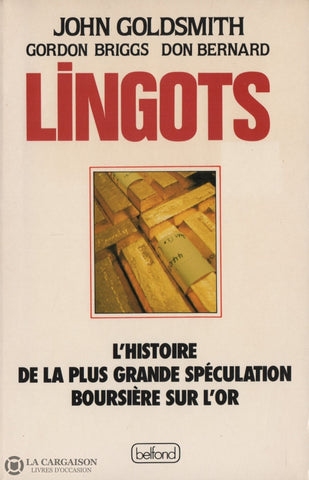 Goldsmith John. Lingots:  Lhistoire De La Plus Grande Spéculation Boursière Sur Lor Livre