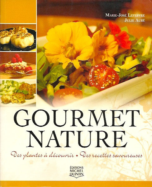 LEFEBVRE, MARIE-JOSEE. Gourmet nature. Des plantes à découvrir. Des recettes savoureuses.