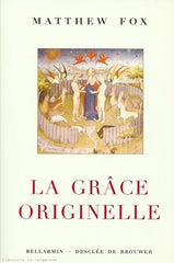 FOX, MATTHEW, La Grâce originelle : Introduction à la spiritualité de la création présentée en quatre sentiers, vingt-six thèmes et deux questions