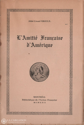 Groulx Lionel. Amitié Française Damérique (L):  Conférence Prononcée À Lowell E.-U. Le 17 Septembre