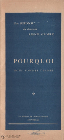 Groulx Lionel. Une Réponse Du Chanoine Lionel Groulx:  Pourquoi Nous Sommes Divisés Livre