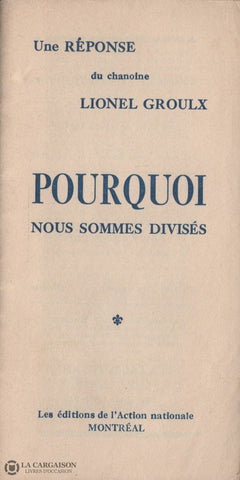 Groulx Lionel. Une Réponse Du Chanoine Lionel Groulx:  Pourquoi Nous Sommes Divisés Livre