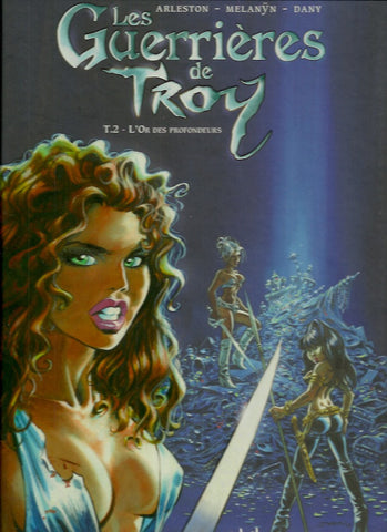 GUERRIERES DE TROY (LES). Tome 2. L'Or des profondeurs.