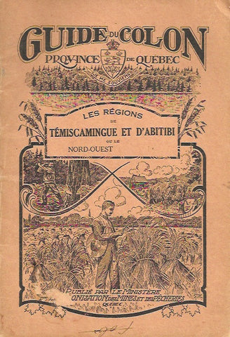 ABITIBI-TEMISCAMINGUE. Le guide du colon. Province de Québec. Les régions de Témiscamingue et d'Abitibi ou le Nord-Ouest.