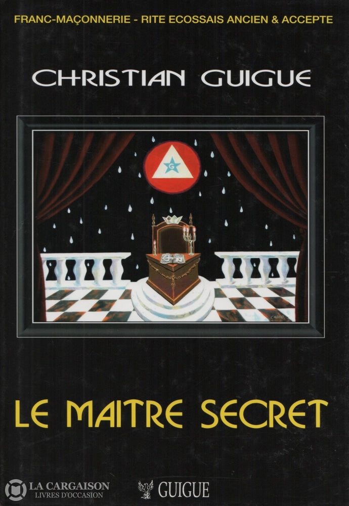 Guigue Christian. Maître Secret (Le):  Franc-Maçonnerie - Rites Écossais Ancien Et Accepté Suivi Dun