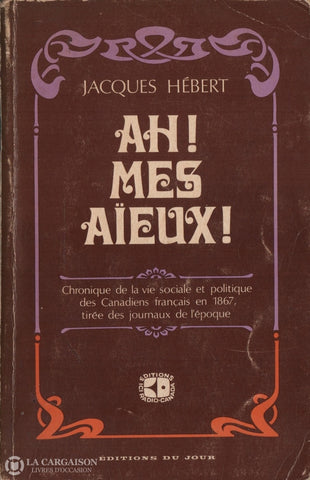 Hebert Jacques. Ah! Mes Aïeux!:  Chronique De La Vie Sociale Et Politique Des Canadiens Français En