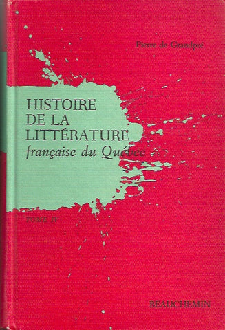 GRANDPRE, PIERRE DE. Histoire de la littérature française du Québec. Tome 4. Roman, théâtre, histoire, journalisme, essai, critique (1945 à nos jours)..