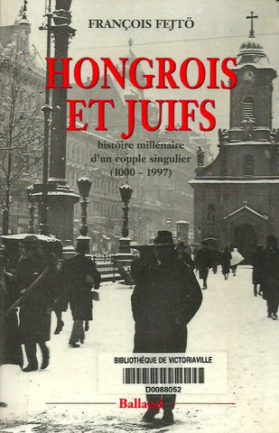 FEJTO, FRANCOIS. Hongrois et Juifs. Histoire millénaire d'un couple singulier (1000 - 1997). Contribution à l'étude de l'intégration et du rejet.