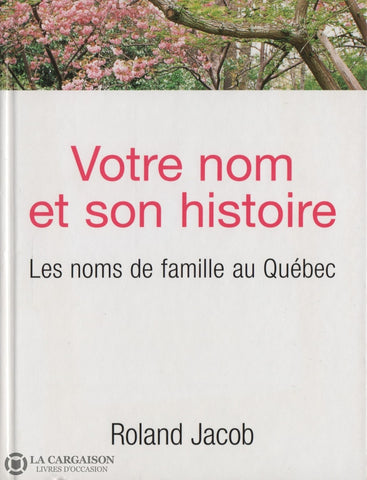 Jacob Roland. Votre Nom Et Son Histoire:  Les Noms De Famille Au Québec Livre